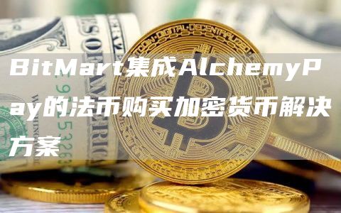 BitMart集成AlchemyPay的法币购买加密货币解决方案1