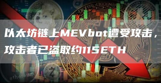 以太坊链上MEVbot遭受攻击，攻击者已盗取约115ETH1