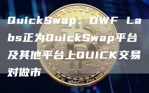 QuickSwap：DWFLabs正为QuickSwap平台及其他平台上QUICK交易对做市1