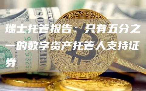 瑞士托管报告：只有五分之一的数字资产托管人支持证券1