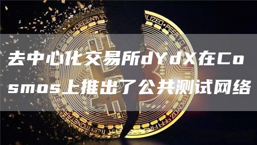 去中心化交易所dYdX在Cosmos上推出了公共测试网络1